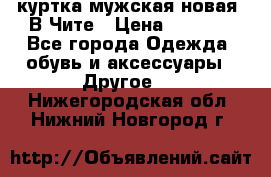 куртка мужская новая. В Чите › Цена ­ 2 000 - Все города Одежда, обувь и аксессуары » Другое   . Нижегородская обл.,Нижний Новгород г.